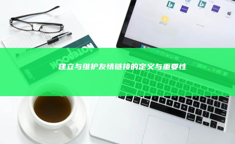 建立与维护：友情链接的定义与重要性